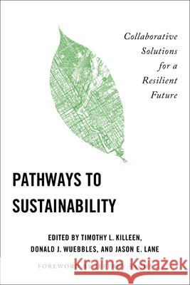 Pathways to Sustainability: Collaborative Solutions for a Resilient Future Timothy L. Killeen Donald J. Wuebbles Jason E. Lane 9780252089077