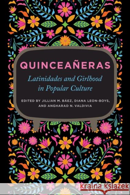 Quincea?eras: Latinidades and Girlhood in Popular Culture Jillian M. B?ez Diana Leon-Boys Angharad Valdivia 9780252089343 University of Illinois Press