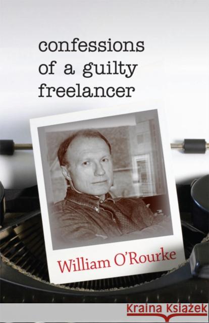 Confessions of a Guilty Freelancer William O'Rourke 9780253001818 Indiana University Press