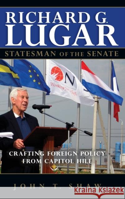 Richard G. Lugar, Statesman of the Senate: Crafting Foreign Policy from Capitol Hill Shaw, John T. 9780253001931 Indiana University Press