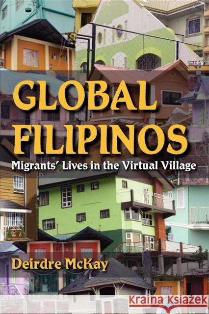 Global Filipinos: Migrants' Lives in the Virtual Village McKay, Deirdre 9780253002051 Indiana University Press