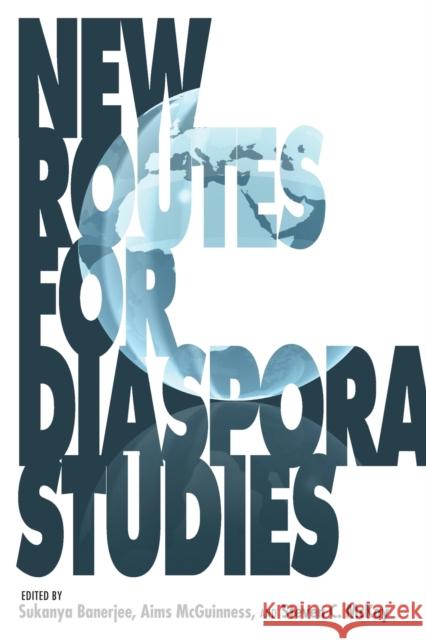 New Routes for Diaspora Studies Sukanya Banerjee Aims McGuinness Steven C. McKay 9780253002105 Indiana University Press