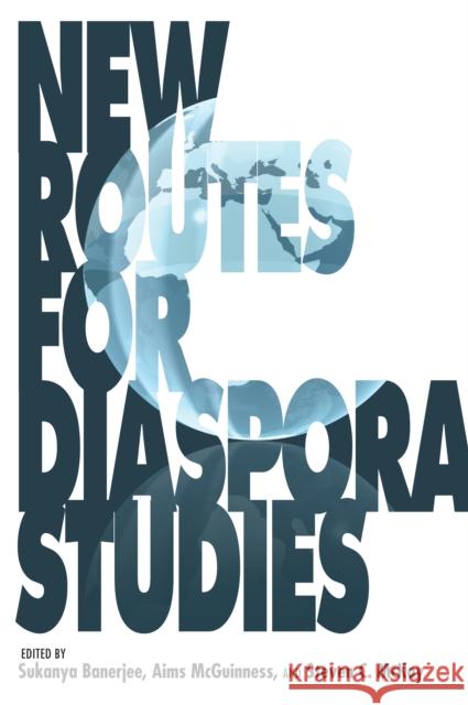 New Routes for Diaspora Studies Sukanya Banerjee Aims McGuinness Steven C. McKay 9780253002174 Indiana University Press