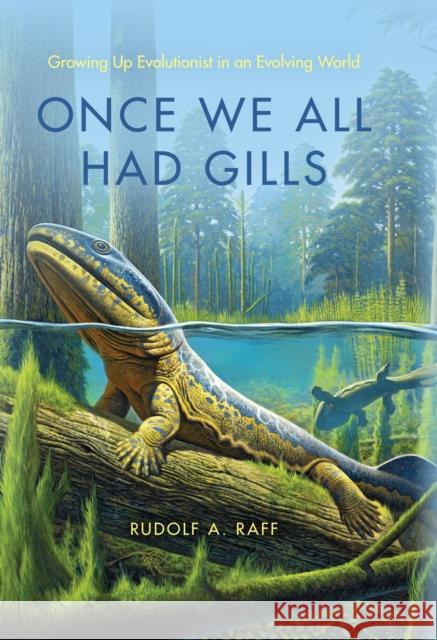 Once We All Had Gills: Growing Up Evolutionist in an Evolving World Raff, Rudolf A. 9780253002358 Indiana University Press