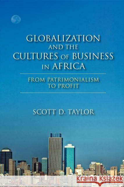 Globalization and the Cultures of Business in Africa: From Patrimonialism to Profit Taylor, Scott D. 9780253002662 Indiana University Press