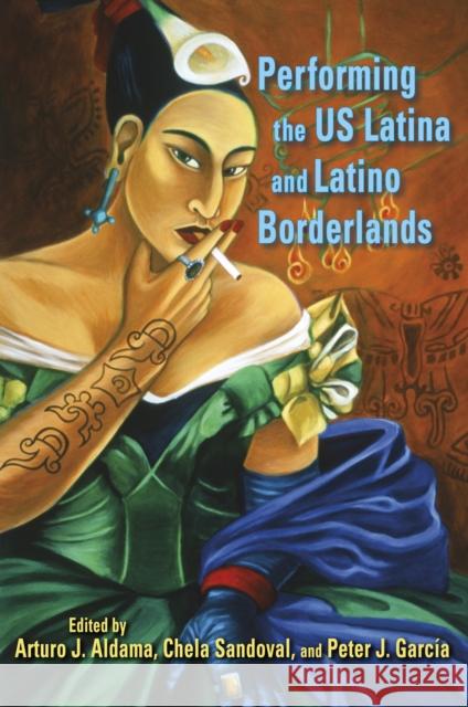 Performing the US Latina & Latino Borderlands Aldama, Arturo J. 9780253002952