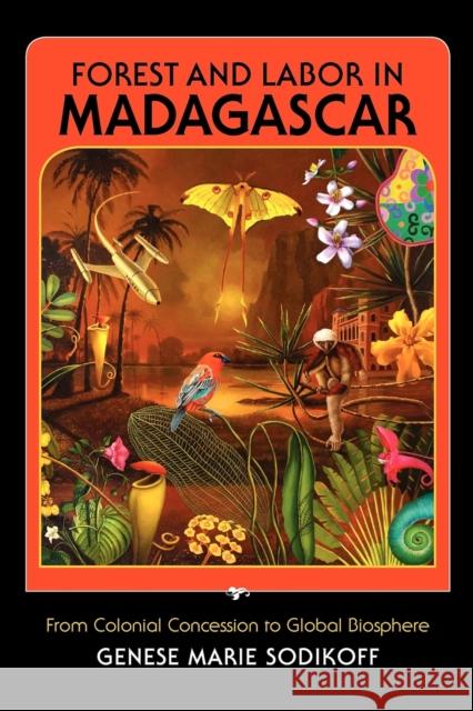 Forest and Labor in Madagascar: From Colonial Concession to Global Biosphere Sodikoff, Genese Marie 9780253003096 Indiana University Press