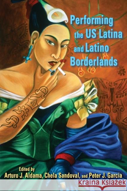 Performing the Us Latina and Latino Borderlands Aldama, Arturo J. 9780253005748