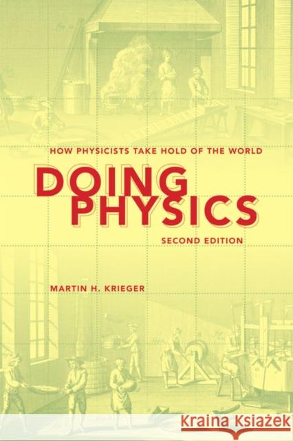 Doing Physics: How Physicists Take Hold of the World Krieger, Martin H. 9780253006073 Indiana University Press