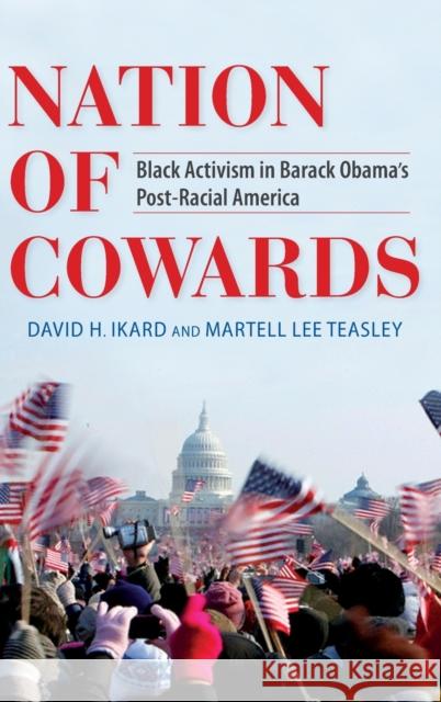 Nation of Cowards: Black Activism in Barack Obama's Post-Racial America David H. Ikard Martell Lee Teasley 9780253006288 Indiana University Press