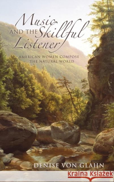 Music and the Skillful Listener: American Women Compose the Natural World Von Glahn, Denise 9780253006622