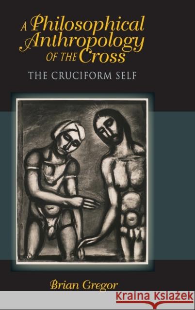 A Philosophical Anthropology of the Cross: The Cruciform Self Gregor, Brian 9780253006714