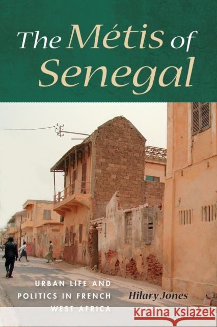 The Métis of Senegal: Urban Life and Politics in French West Africa Jones, Hilary 9780253006745