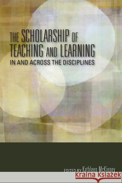 The Scholarship of Teaching and Learning in and Across the Disciplines McKinney, Kathleen 9780253006769