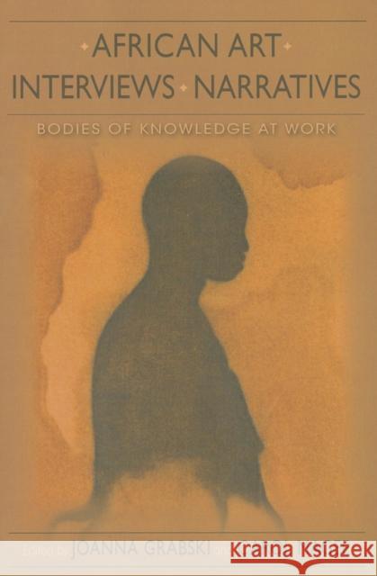 African Art, Interviews, Narratives: Bodies of Knowledge at Work Grabski, Joanna 9780253006912 Indiana University Press