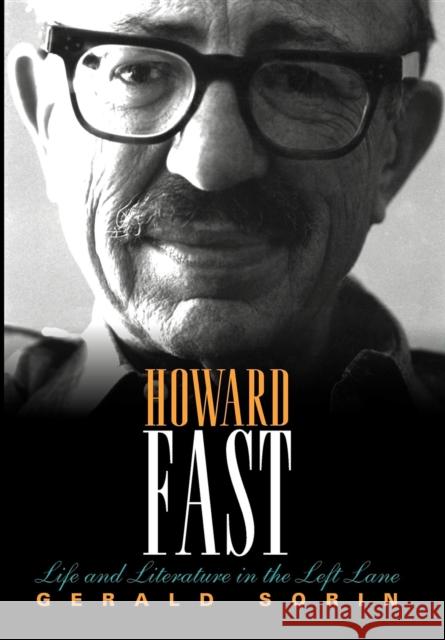 Howard Fast: Life and Literature in the Left Lane Gerald Sorin 9780253007278