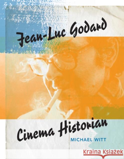 Jean-Luc Godard: Cinema Historian Witt, Michael 9780253007285