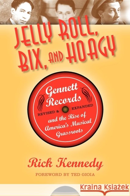 Jelly Roll, Bix, and Hoagy: Gennett Records and the Rise of America's Musical Grassroots Kennedy, Rick 9780253007476 Indiana University Press