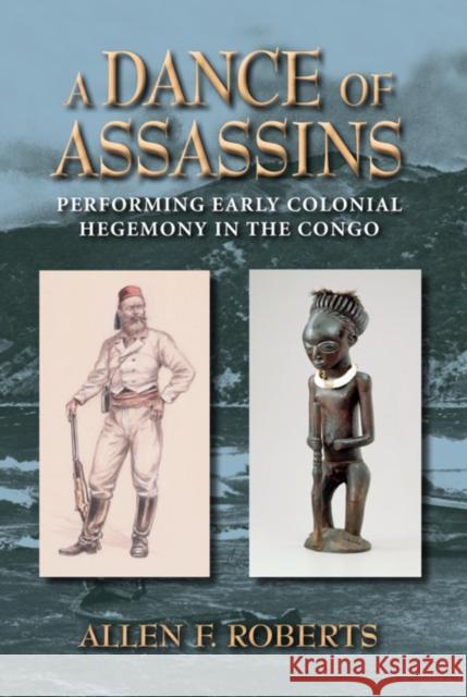 A Dance of Assassins: Performing Early Colonial Hegemony in the Congo Roberts, Allen F. 9780253007506 Indiana University Press