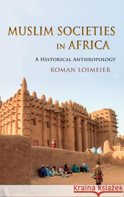 Muslim Societies in Africa: A Historical Anthropology Loimeier, Roman 9780253007889 0