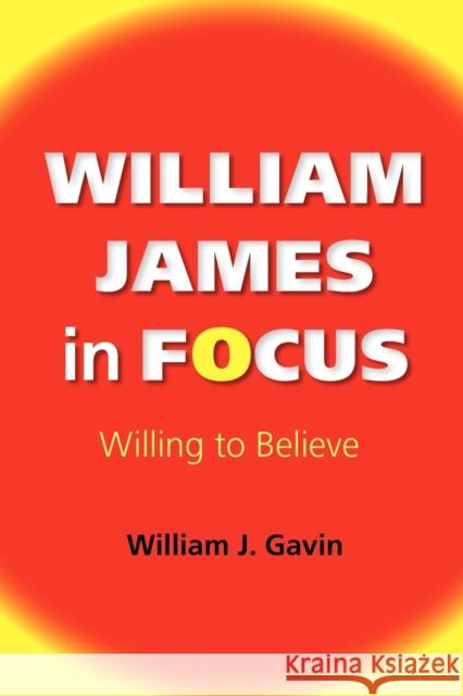 William James in Focus: Willing to Believe Gavin, William J. 9780253007926 Indiana University Press