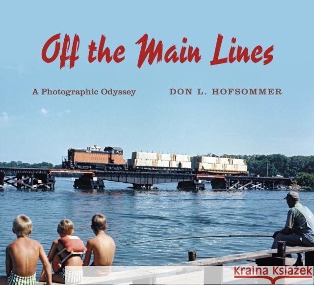 Off the Main Lines: A Photographic Odyssey Hofsommer, Don L. 9780253008329