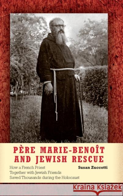 Père Marie-Benoît and Jewish Rescue: How a French Priest Together with Jewish Friends Saved Thousands During the Holocaust Zuccotti, Susan 9780253008534