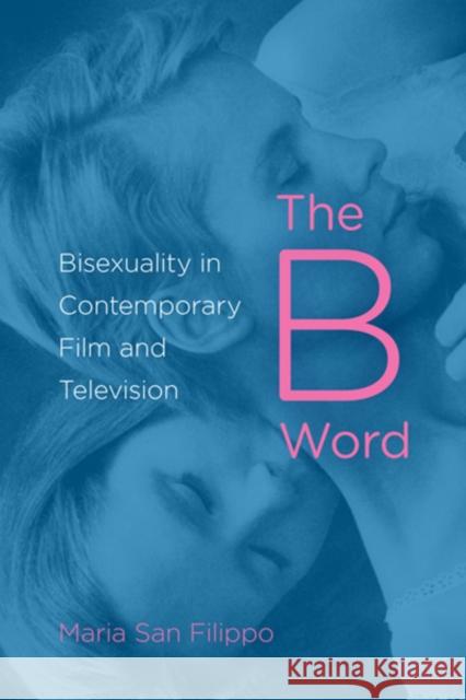 The B Word: Bisexuality in Contemporary Film and Television San Filippo, Maria 9780253008855