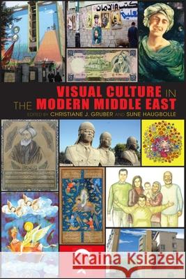 Visual Culture in the Modern Middle East : Rhetoric of the Image Christiane J Gruber 9780253008886