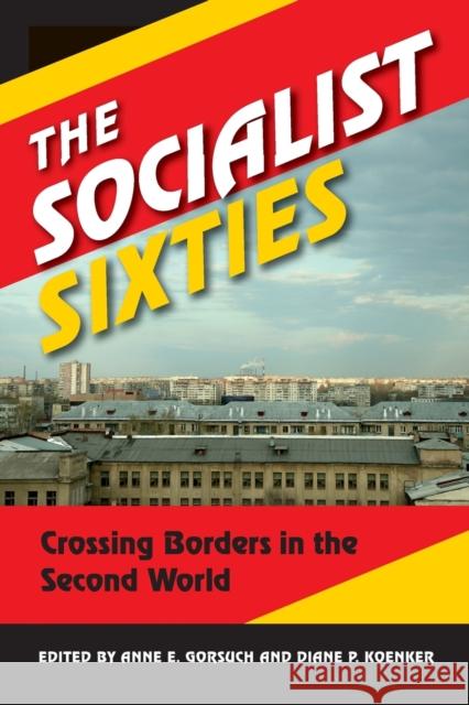 The Socialist Sixties: Crossing Borders in the Second World Gorsuch, Anne E. 9780253009371