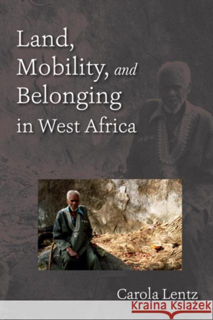 Land, Mobility, and Belonging in West Africa Carola Lentz 9780253009579