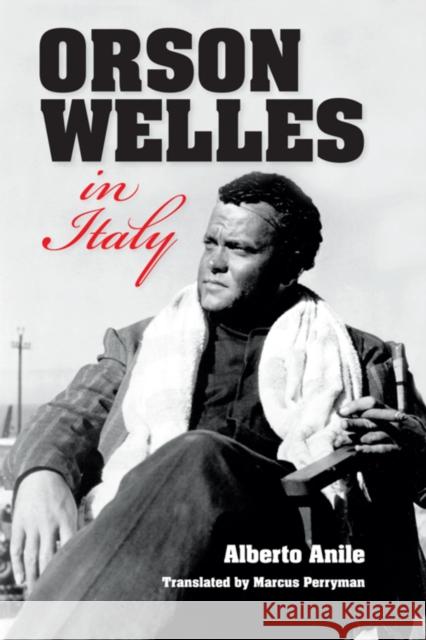 Orson Welles in Italy Alberto Anile Marcus Perryman 9780253010414