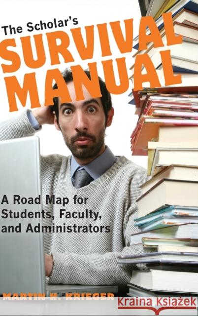 The Scholar's Survival Manual: A Road Map for Students, Faculty, and Administrators Martin H. Krieger 9780253010551