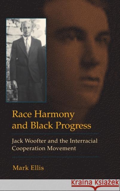 Race Harmony and Black Progress: Jack Woofter and the Interracial Cooperation Movement Mark Ellis 9780253010599 Indiana University Press