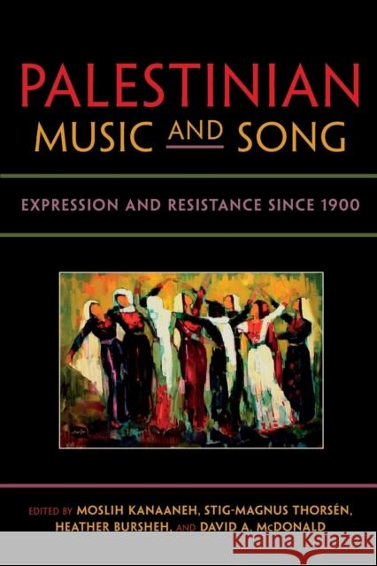 Palestinian Music and Song: Expression and Resistance Since 1900 Kanaaneh, Moslih 9780253011060 Indiana University Press