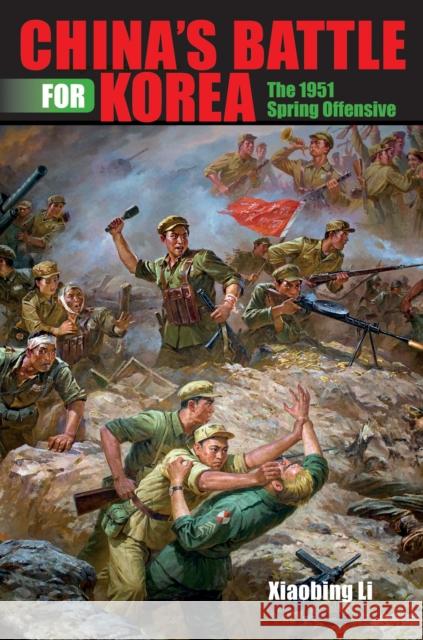 China's Battle for Korea: The 1951 Spring Offensive Li, Xiaobing 9780253011572