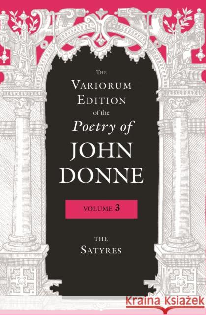 The Variorum Edition of the Poetry of John Donne, Volume 3: The Satyres Donne, John 9780253012906
