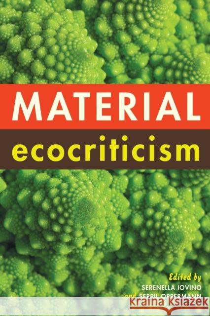 Material Ecocriticism Serenella Iovino Serpil Oppermann 9780253013989 Indiana University Press