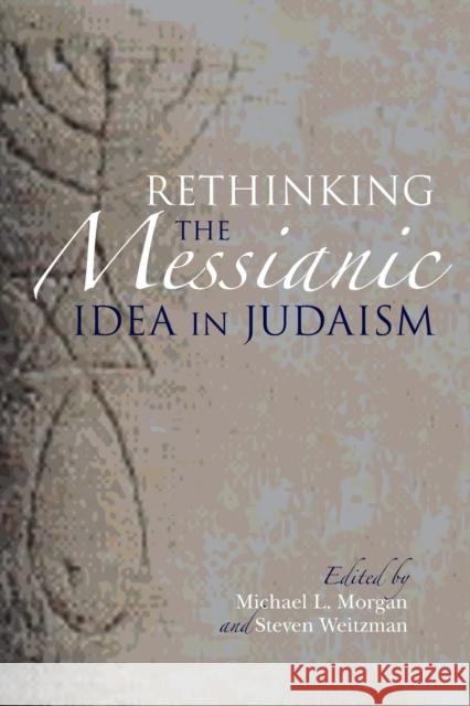 Rethinking the Messianic Idea in Judaism Michael L. Morgan Steven Weitzman 9780253014740 Indiana University Press