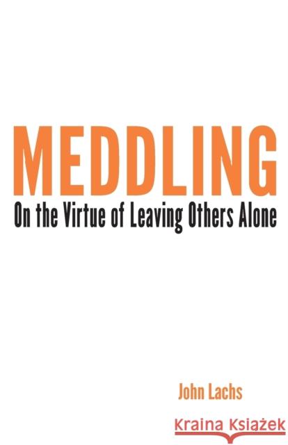 Meddling: On the Virtue of Leaving Others Alone  9780253014764 Indiana University Press