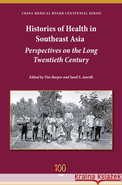 Histories of Health in Southeast Asia: Perspectives on the Long Twentieth Century  9780253014917 Indiana University Press