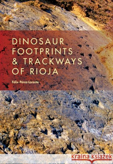 Dinosaur Footprints and Trackways of La Rioja Felix Perez-Lorente 9780253015150 Indiana University Press