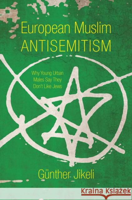 European Muslim Antisemitism: Why Young Urban Males Say They Don't Like Jews Gunther Jikeli 9780253015181 Indiana University Press