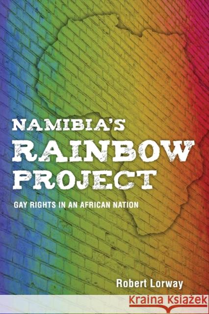 Namibia's Rainbow Project: Gay Rights in an African Nation Robert Lorway 9780253015204 Indiana University Press