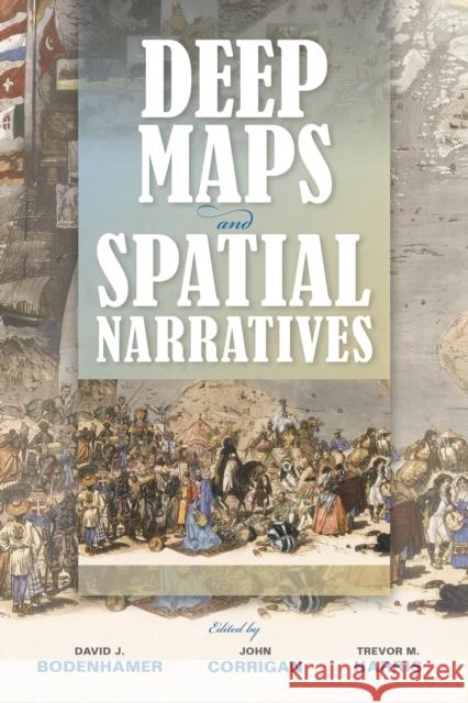 Deep Maps and Spatial Narratives David J. Bodenhamer John Corrigan Trevor M. Harris 9780253015600 Indiana University Press