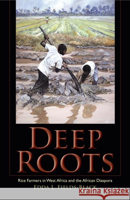 Deep Roots: Rice Farmers in West Africa and the African Diaspora Fields-Black, Edda L. 9780253016102