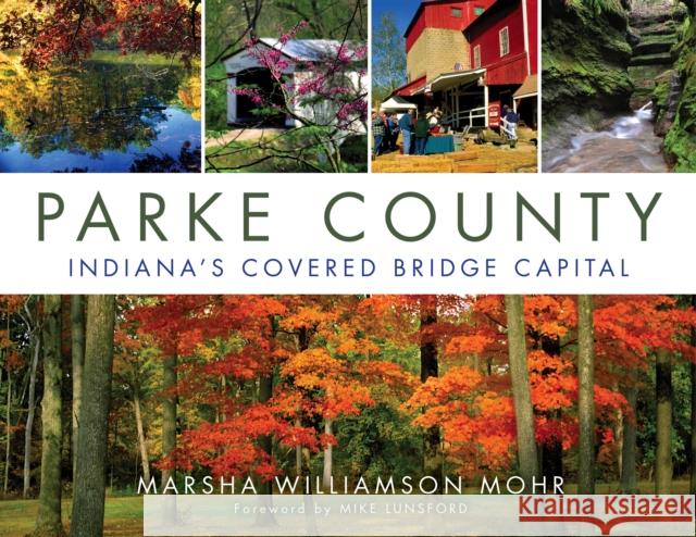 Parke County: Indiana's Covered Bridge Capital Marsha Williamson Mohr Jon Kay Mike Lunsford 9780253016157 Quarry Books