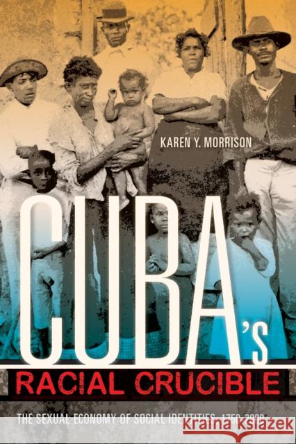 Cuba's Racial Crucible: The Sexual Economy of Social Identities, 1750-2000 Karen Y. Morrison 9780253016461