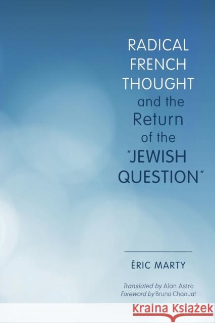 Radical French Thought and the Return of the Jewish Question Marty, Eric 9780253016782 Indiana University Press