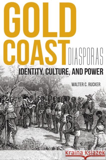 Gold Coast Diasporas: Identity, Culture, and Power Walter C., Jr. Rucker 9780253016942 Indiana University Press